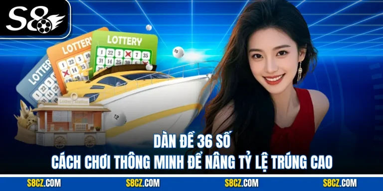 Dàn Đề 36 Số: Cách Chơi Thông Minh Để Nâng Tỷ Lệ Trúng Cao Dàn Đề 36 Số: Cách Chơi Thông Minh Để Nâng Tỷ Lệ Trúng Cao Tại S8